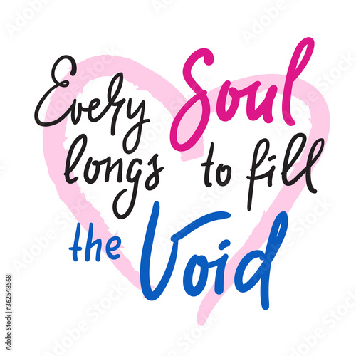 Every soul longs to fill the Void - inspire motivational religious quote. Hand drawn beautiful lettering. Print for inspirational poster  t-shirt  bag  cups  card  flyer  sticker  badge.