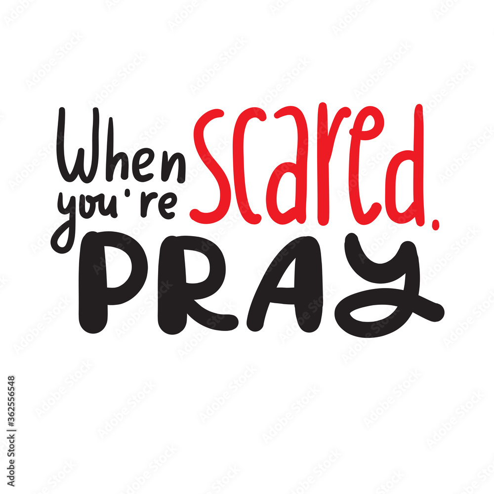 When you are scared, pray - inspire motivational religious quote. Hand drawn beautiful lettering. Print for inspirational poster, t-shirt, bag, cups, card, flyer, sticker, badge. Cute funny vector