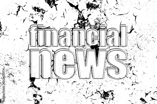 Text Financial News. Business concept . Painted word on white black vintage old background