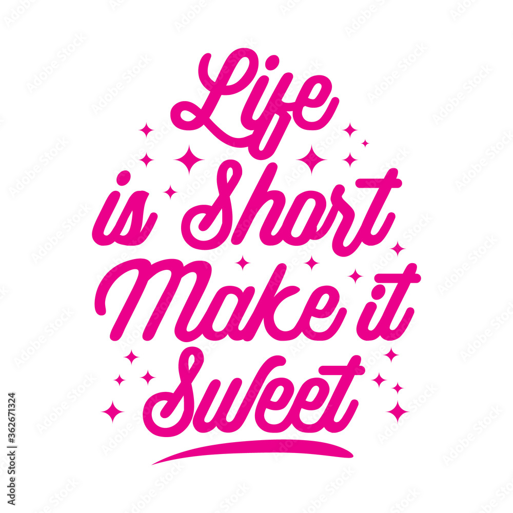 Life is short make it sweet. Motivational quote typography design template. T shirt design, Sticker design. Also can be use on pillow, bag, mug, poster etc.
