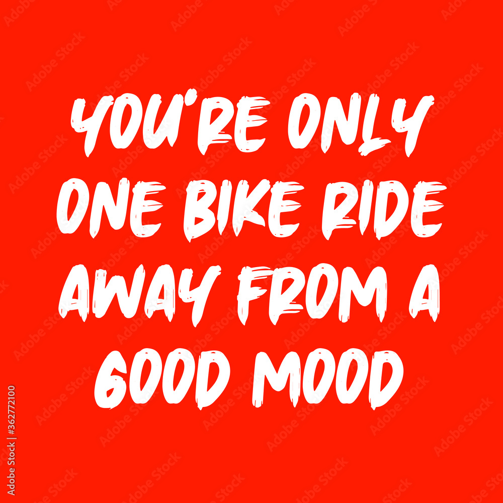 You’re only one bike ride away from a good mood. Best cool inspirational or motivational cycling quote.