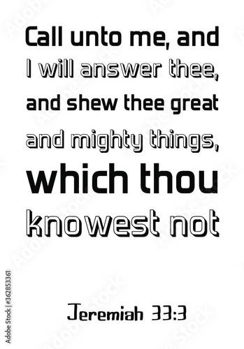  Call unto me, and I will answer thee, and shew thee great and mighty things, which thou knowest not. Bible verse, quote