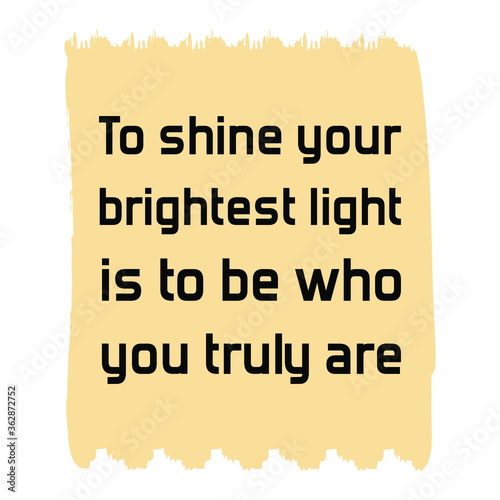  To shine your brightest light is to be who you truly are. Vector Quote