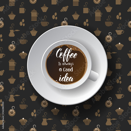 Coffee background with Icons for coffee shop, restaurant or menu, realistic cup and lettering calligraphy phrase - Coffee is always a good idea.Advertising. Vector illustration.