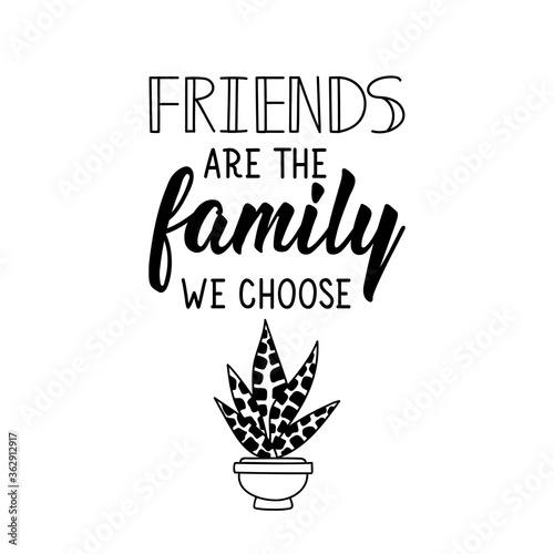 Friends are the family we choose. Vector illustration. Lettering. Ink illustration.