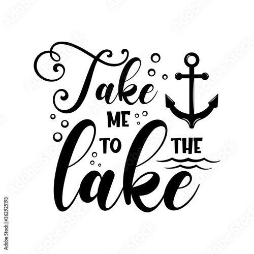 Take me to the lake motivational slogan inscription. Vector quotes. Illustration for prints on t-shirts and bags, posters, cards. Isolated on white background. Inspirational phrase.