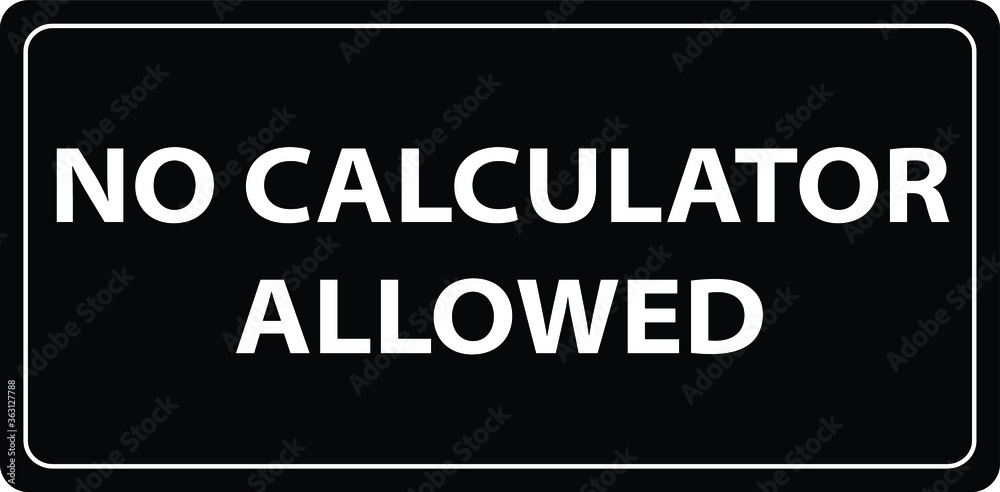 Fototapeta premium NO CALCULATOR ZONE DO NOT USE CALCULATOR IN THE EXAM HALL NO CHEATING DEGREE AT RISK ALLOWED BANNED PROHIBITED NOTICE WARNING SIGN VECTOR ILLUSTRATION EPS