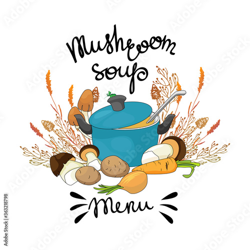 Mushroom soup. Menu. Saucepan with vegetables, decorated with a wreath of ornamental herbs. Vector illustration for a cookbook, with inscriptions. The concept of homemade food,
cook, mushroom soup, so