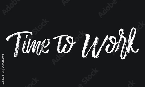 Time to Work Chalk white text lettering typography and Calligraphy phrase isolated on the Black background 