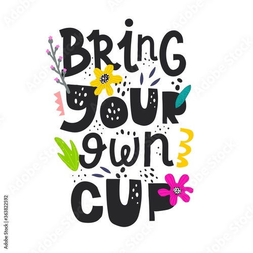 Bring your own cup hand drawn lettering. colorful vector illustration, flat style. Plastic free container for drink using. Zero waste concept. green lifestyle. Environment protect. design for cards, p
