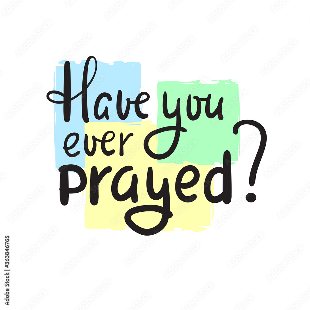 Have you ever prayed inspire motivational religious quote. Hand drawn beautiful lettering
