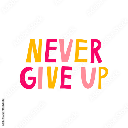 Never give up. Motivational saying. Achieve goal  success concept. Multicolor letters isolated on white background. Fun hand drawn lettering. Design for shirt  mug  card. Stock vector illustration.