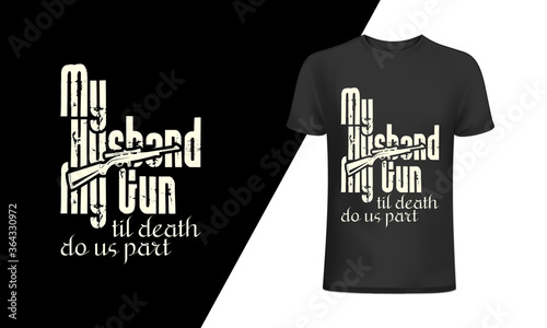 My husband my gun, Hunting t-shirt and poster, vector design, template. 
hunting, hunting vector art, hunting design, 
hunting typography design, hunting t-shirt design. t-shirts, t-shirt photo