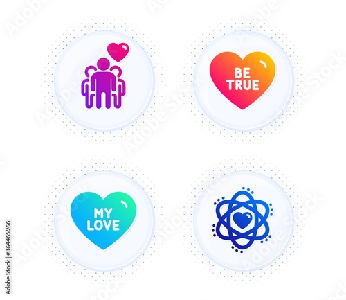 Be true, Friendship and My love icons simple set. Button with halftone dots. Atom sign. Love sweetheart, Trust friends, Sweet heart. Electron. Love set. Gradient flat be true icon. Vector