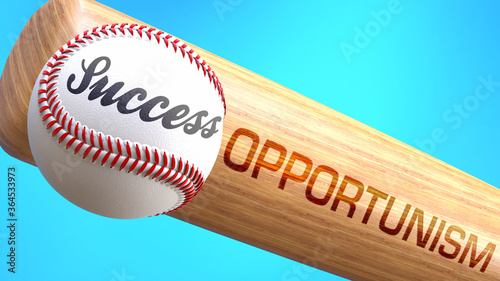 Success in life depends on opportunism - pictured as word opportunism on a bat, to show that opportunism is crucial for successful business or life., 3d illustration