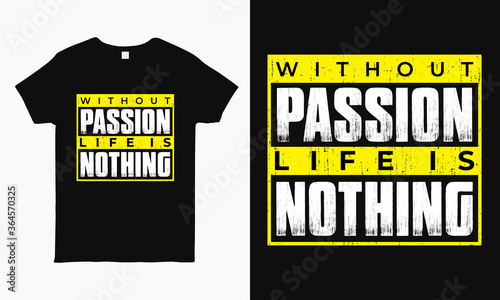 Without passion life is nothing. Motivational typography print ready t-shirt design for man and woman