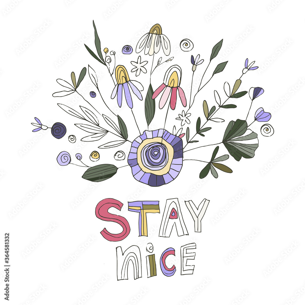 Fototapeta premium Stay nice. Hand drawn lettering doodle card with floral decoration. Floral bouquet summer composition with a phrase. Inspirational quote for female, women gift. Flower vector illustration.