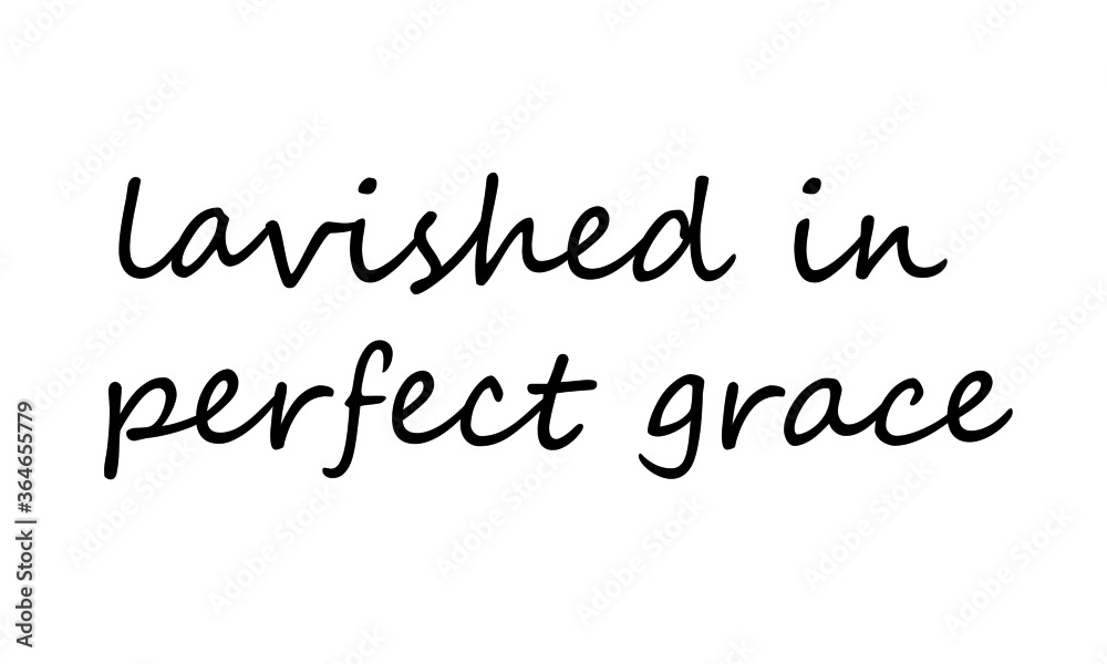 Lavished in perfect grace, Christian Quote design for print or use as poster, card, flyer or T Shirt 
