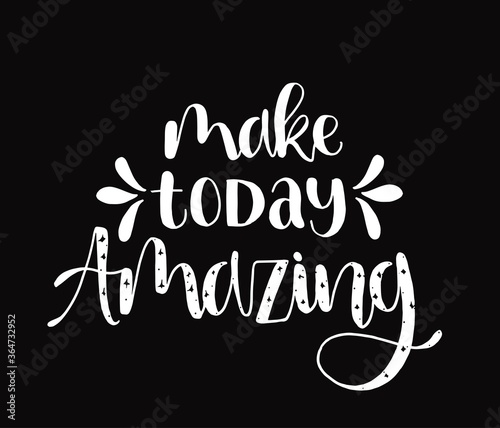 Vector hand drawn poster with inscription Make today amazing. Brush lettering greeting card, great print for t-shirts. Calligraphy banner