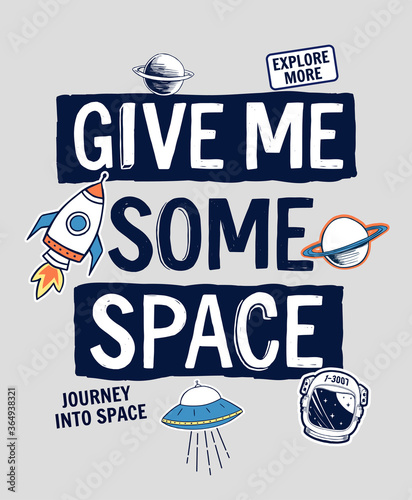 Fototapeta Naklejka Na Ścianę i Meble -  Give me some space slogan graphic, with space theme vector illustrations.
For t-shirt print and other uses.