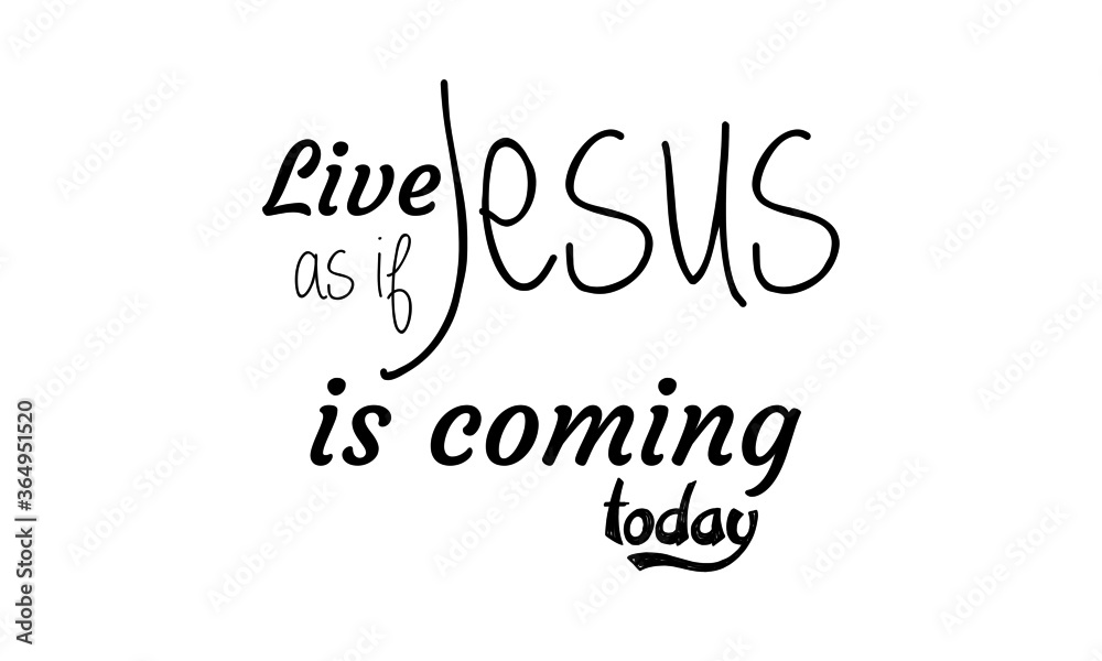 Live as if Jesus is coming today, Christian faith, Typography for print or use as poster, card, flyer or T Shirt 