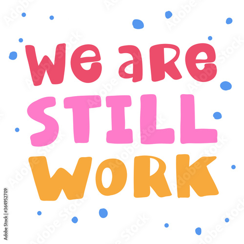 We are still work. Sticker for social media content. Vector hand drawn illustration design. 