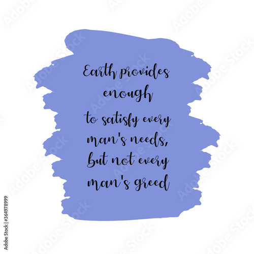 Earth provides enough to satisfy every man's needs, but not every man's greed. Vector Quote