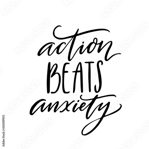 Action beats anxiety. Positive motivational quote about overcoming fear, resilience. Modern calligraphy quote for inspirational posters and apparel.