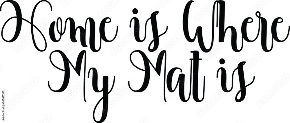 Home is Where My Mat is Handwritten Font Calligraphy Black Color Text
on White Background Home is Where My Mat is Handwritten Font Calligraphy Black Color Text
on White Background
