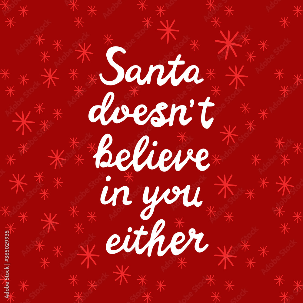 Santa does not believe in you either. White handwritten lettering on red background with snowflakes. Funny Christmas quote. Vector stock illustration.