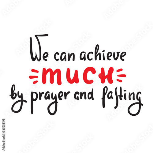 We can achieve much by prayer and fasting - inspire motivational religious quote. Hand drawn beautiful lettering. Print for inspirational poster, t-shirt, bag, cups, card, flyer, sticker, badge.