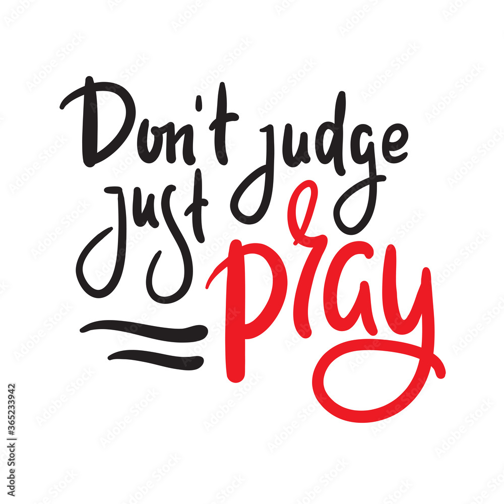 Obraz premium Don't judge, just pray -inspire motivational religious quote. Hand drawn beautiful lettering. Print for inspirational poster, t-shirt, bag, cups, card, flyer, sticker, badge. Cute funny vector writing