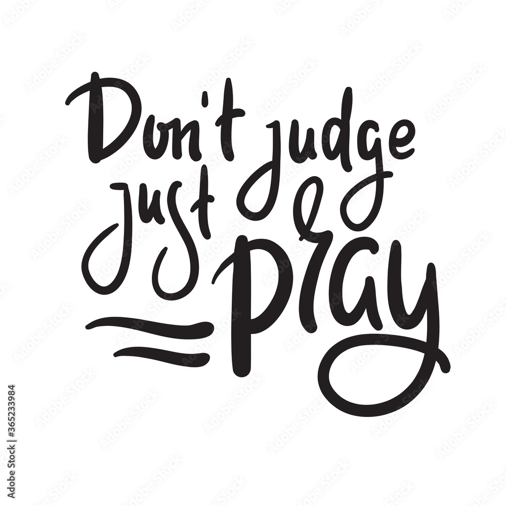 Obraz premium Don't judge, just pray -inspire motivational religious quote. Hand drawn beautiful lettering. Print for inspirational poster, t-shirt, bag, cups, card, flyer, sticker, badge. Cute funny vector writing