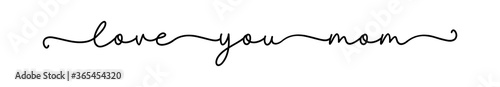 LOVE YOU MOM. Lettering typography poster. Vector design card for mother day. Modern calligraphy script love you mother. Continuous line cursive text. Hand drawn quote love you mom.