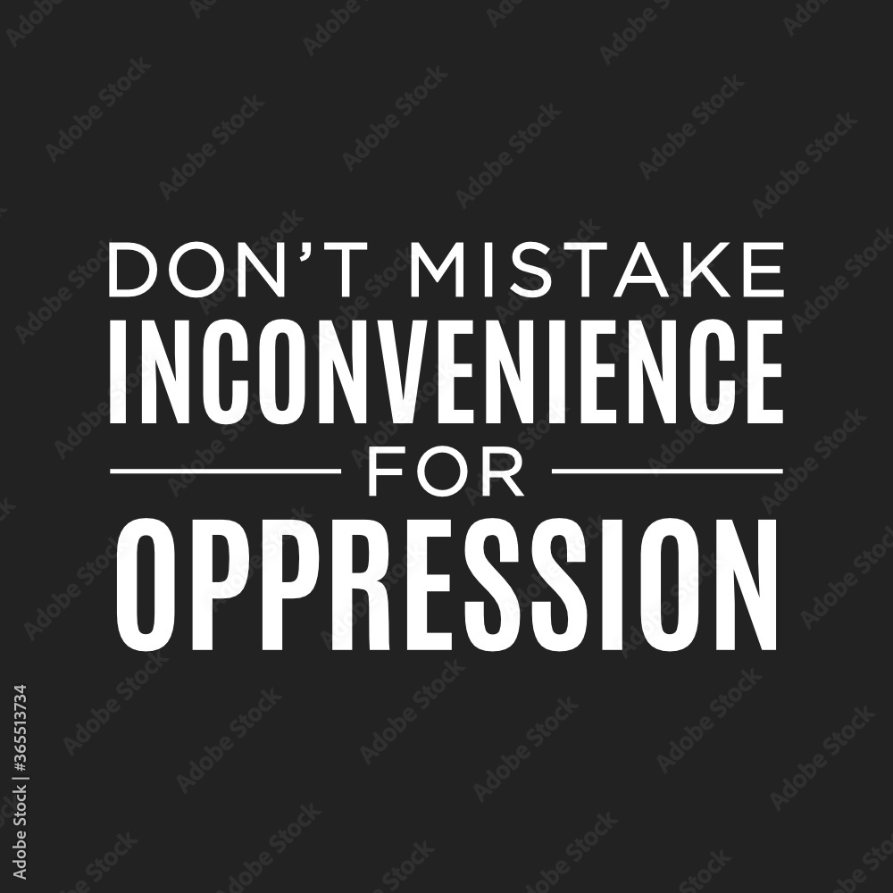 Don't Mistake Inconvenience For Oppression Vector Text Illustration Background Template Don't Mistake Inconvenience For Oppression Vector Text Illustration Background Template