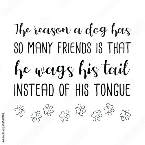 The reason a dog has so many friends is that he wags his tail instead of his tongue. Vector Quote