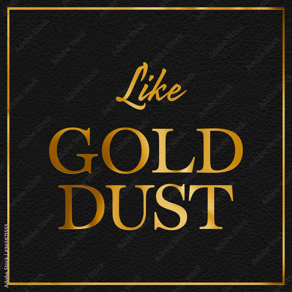 A gold leaf effect LIKE GOLD DUST phrase typographical graphic illustration with black leather background