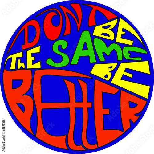 Dont be the same, be better. Blue circle illustration. bright vector lettering.
