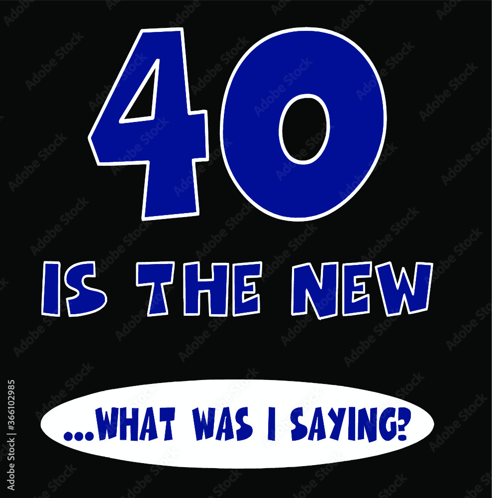 Obraz 40 Is The New What Was I Saying Funny 40 Years Old new design vector illustrator