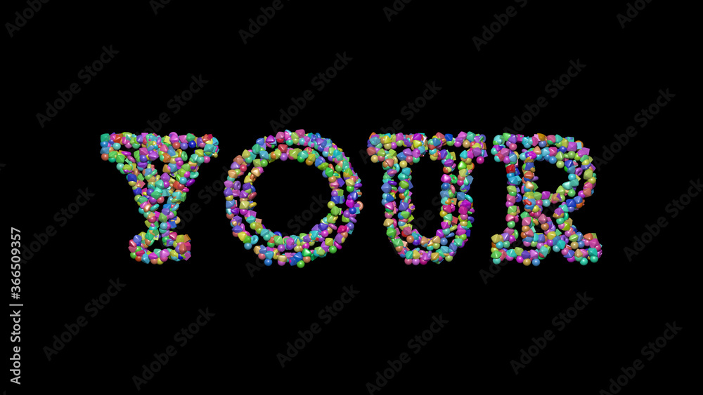 YOUR written in 3D illustration by colorful small objects casting shadow on a black background YOUR written in 3D illustration by colorful small objects casting shadow on a black background