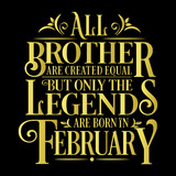 All Brother are Created  equal but legends are born in February  : Birthday Vector