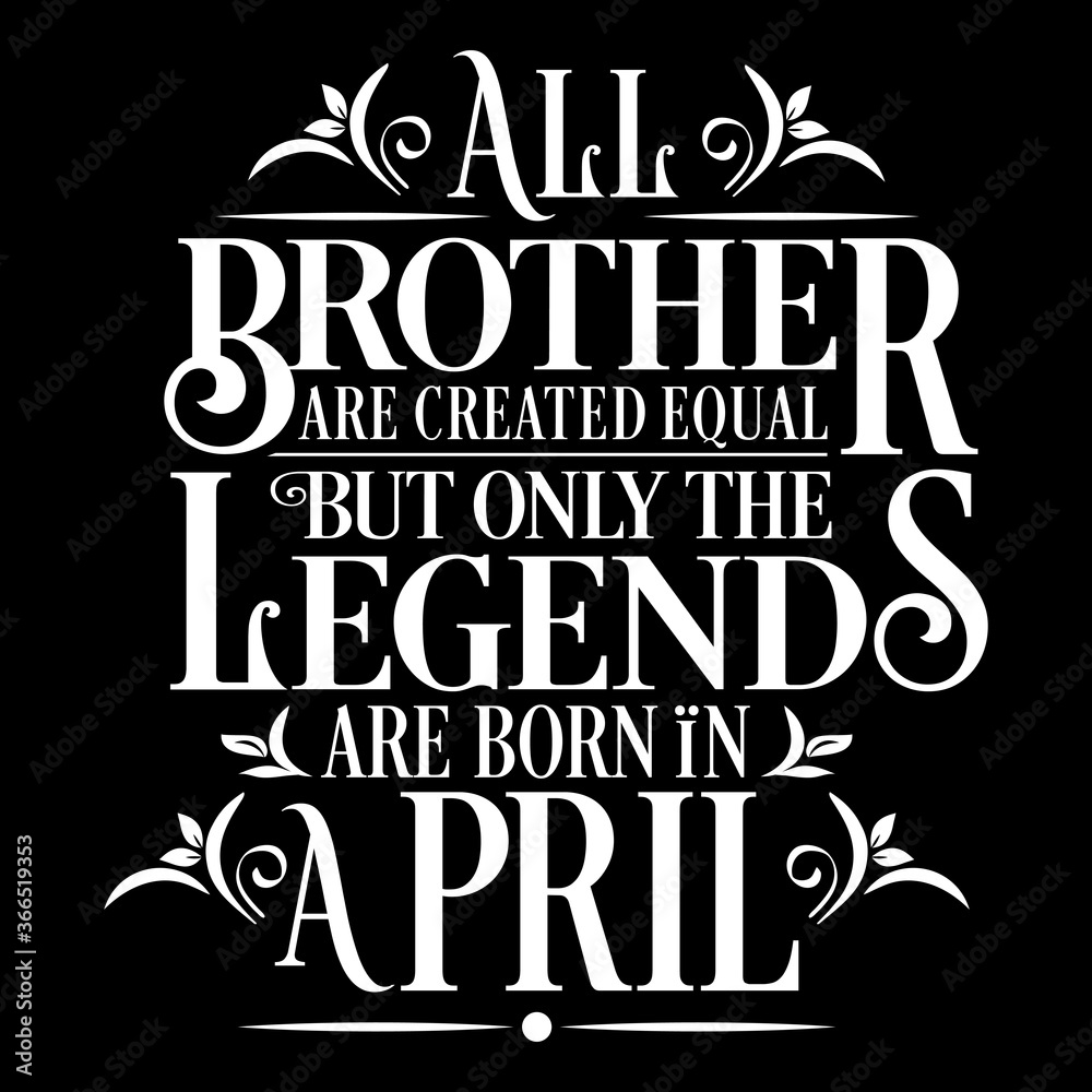 All Brother are Created  equal but legends are born in April  : Birthday Vector