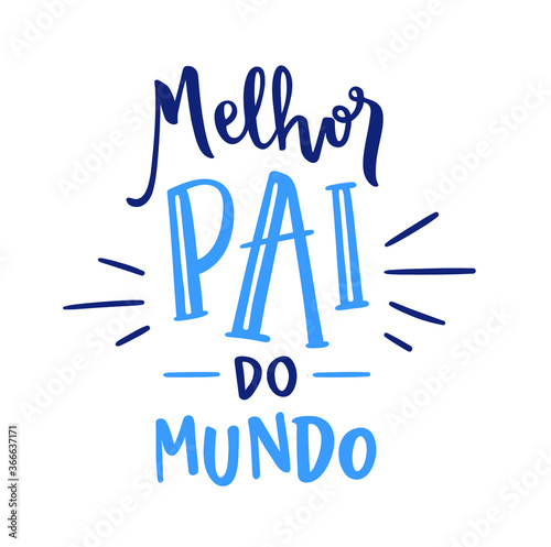 Melhor Pai do Mundo. Best Dad in The World. Brazilian Portuguese Hand Lettering for fathers day. Pai, te amo. Vector.