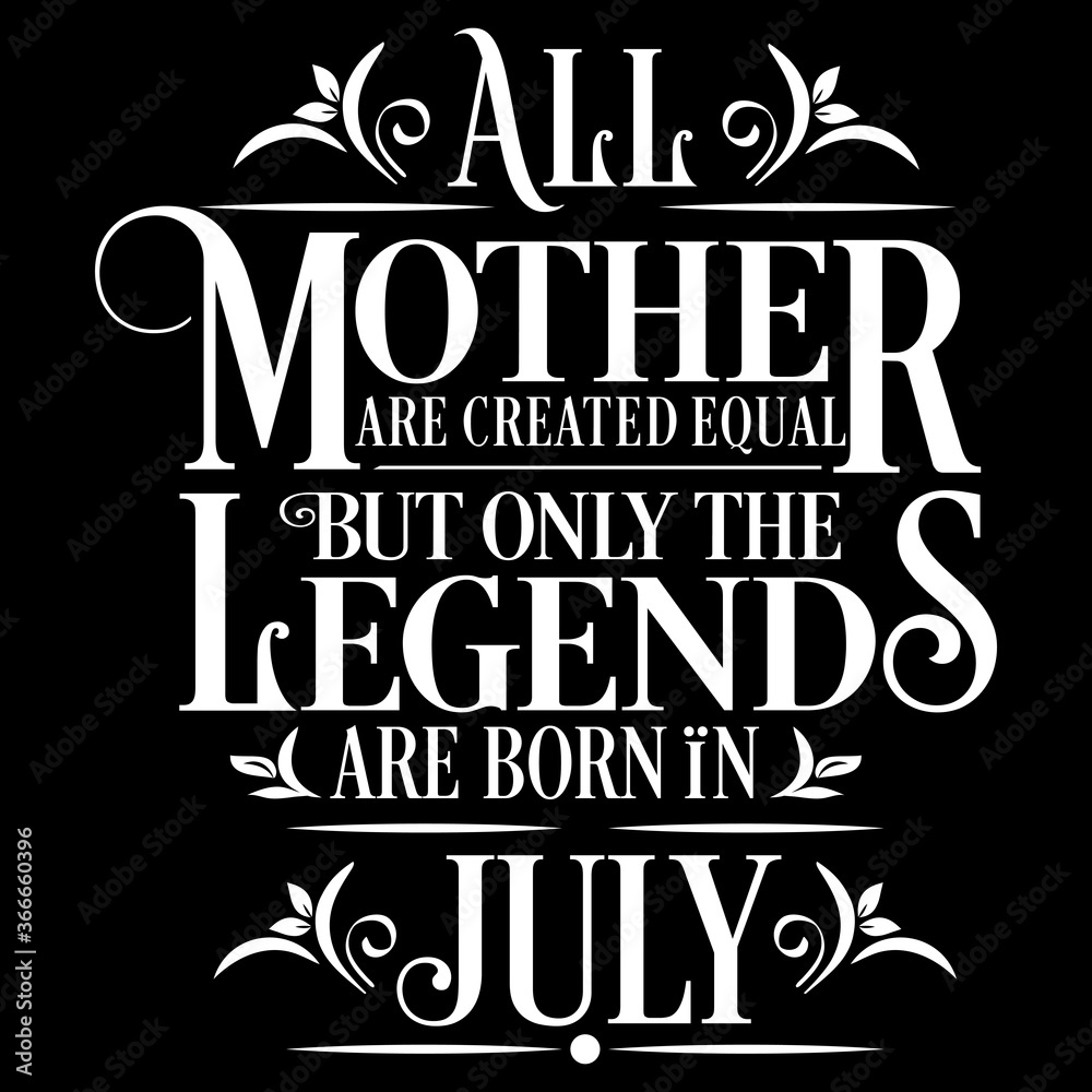 All Mother are created equal but legends are born in July : Birthday Vector