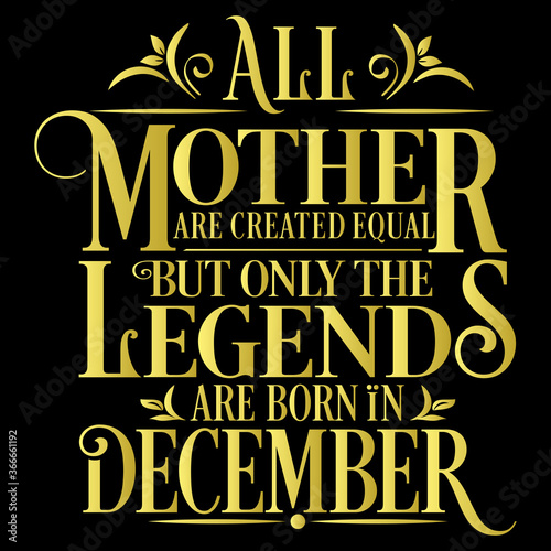 All Mother are created equal but legends are born in December : Birthday Vector