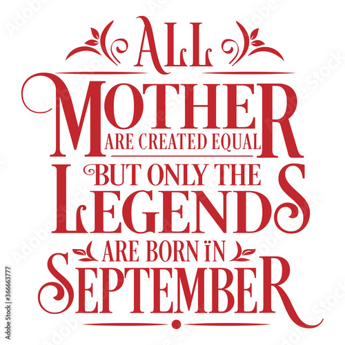 All Mother are created equal but legends are born in September   Birthday Vector