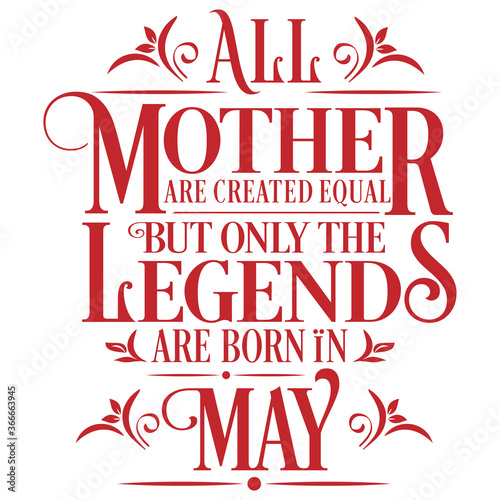 All Mother are created equal but legends are born in May : Birthday Vector