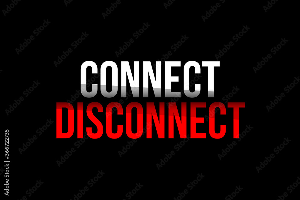 Connect vs Disconnect concept. Words in red and white meaning you should disconnect to reconnect