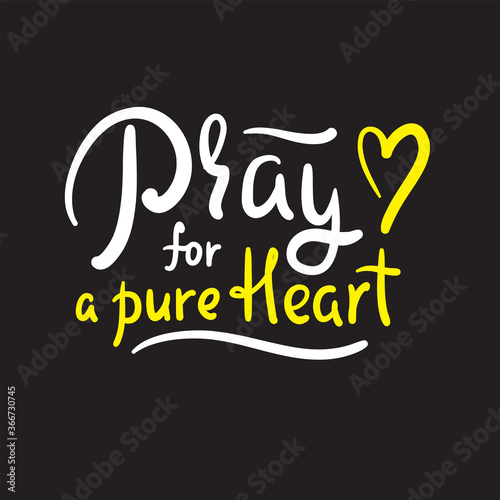 Pray for a pure heart - inspire motivational religious quote. Hand drawn beautiful lettering. Print for inspirational poster, t-shirt, bag, cups, card, flyer, sticker, badge. Cute funny vector