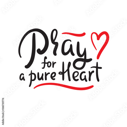Pray for a pure heart - inspire motivational religious quote. Hand drawn beautiful lettering. Print for inspirational poster, t-shirt, bag, cups, card, flyer, sticker, badge. Cute funny vector